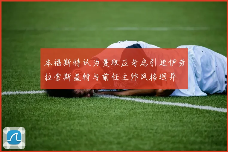 本福斯特认为曼联应考虑引进伊劳拉索斯盖特与前任主帅风格迥异