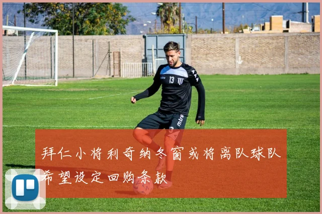 拜仁小将利奇纳冬窗或将离队球队希望设定回购条款