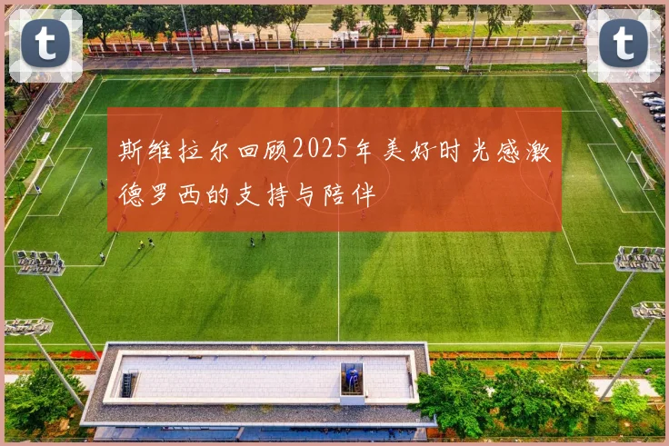 斯维拉尔回顾2025年美好时光感激德罗西的支持与陪伴